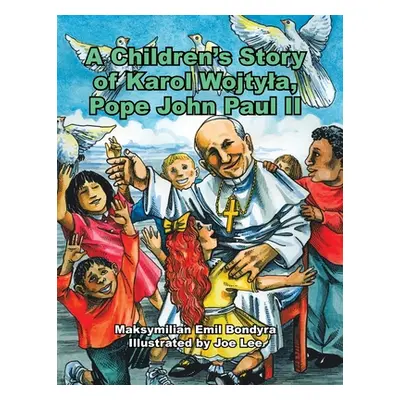 "A Children's Story of Karol Wojtyla, Pope John Paul Ii" - "" ("Bondyra Maksymilian Emil")