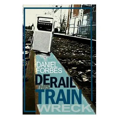 "Derail This Train Wreck: Second Edition" - "" ("Forbes Daniel")