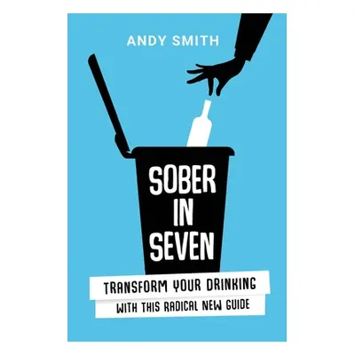 "Sober in Seven: Transform Your Drinking with this Radical New Guide" - "" ("Smith Andy")