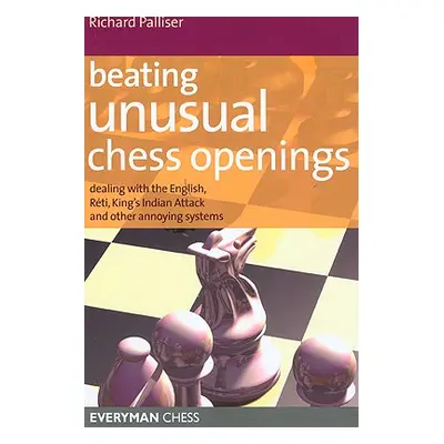 "Beating Unusual Chess Openings: Dealing with the English, Reti, King's Indian Attack and Other 