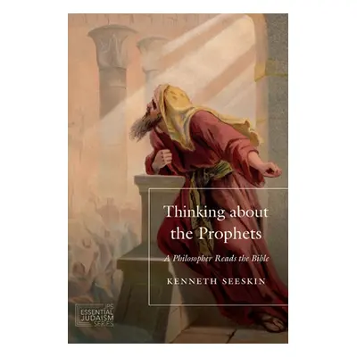 "Thinking about the Prophets: A Philosopher Reads the Bible" - "" ("Seeskin Kenneth")