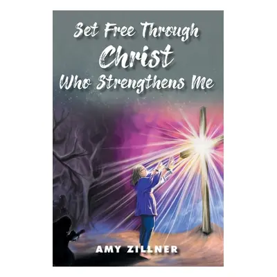 "Set Free Through Christ Who Strengthens Me" - "" ("Zillner Amy")