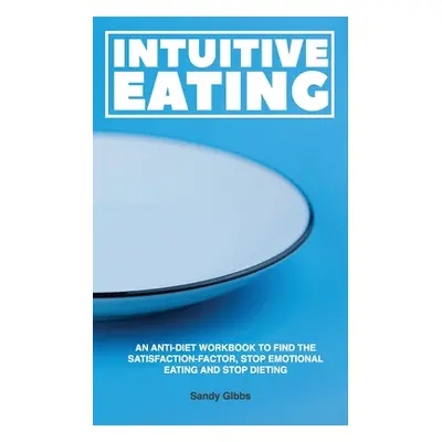 "Intuitive Eating: An Anti-Diet Workbook to Find the Satisfaction-Factor, Stop Emotional Eating 