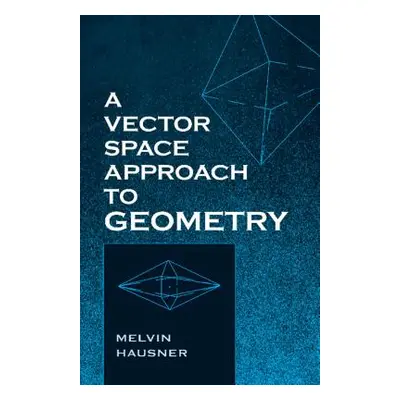 "A Vector Space Approach to Geometry" - "" ("Hausner Melvin")