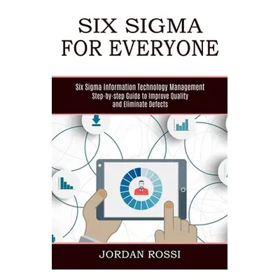 "Six Sigma for Everyone: Six Sigma Information Technology Management