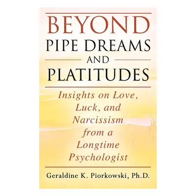 "Beyond Pipe Dreams and Platitudes: Insights on Love, Luck, and Narcissism from a Longtime Psych