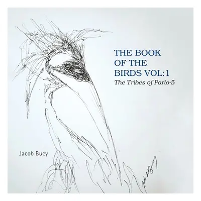 "The Book of the Birds Vol: 1 the Tribes of Parlo-5" - "" ("Bucy Jacob")