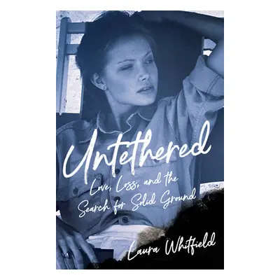 "Untethered: Faith, Failure, and Finding Solid Ground" - "" ("Whitfield Laura")