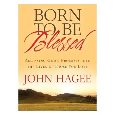 "Born to Be Blessed: Releasing God's Promises Into the Lives of Those You Love" - "" ("Hagee Joh