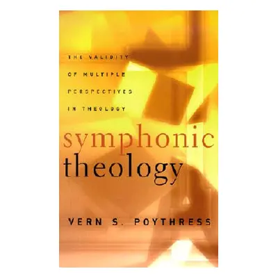 "Symphonic Theology: The Validity of Multiple Perspectives in Theology" - "" ("Poythress Vern S.