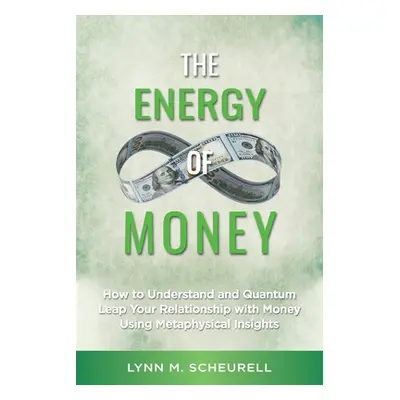 "The Energy of Money: How to Understand and Quantum Leap Your Relationship with Money Using Meta