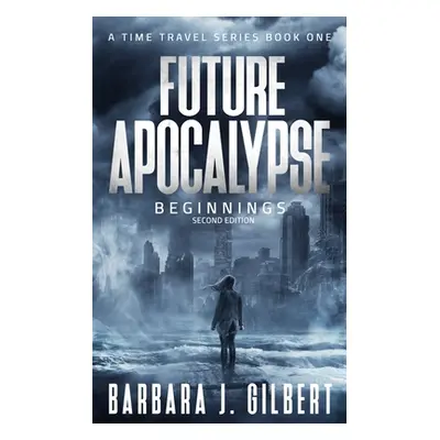 "Future Apocalypse - A Time Travels Series, Beginnings Book 1" - "" ("Gilbert Barbara J.")