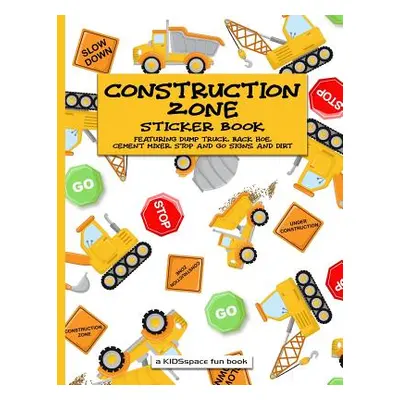 "Construction Zone Sticker Book (a Kidsspace Fun Book): Featuring Dump Truck, Back Hoe, Cement M