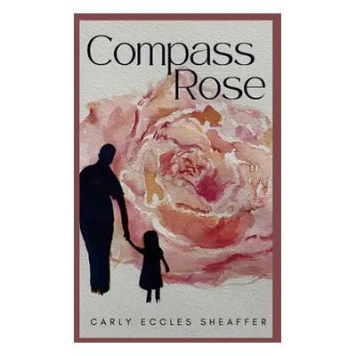 "Compass Rose: Can a father-daughter bond heal a broken past?" - "" ("Eccles Sheaffer Carly")