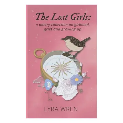 "The Lost Girls: a poetry collection on girlhood, grief and growing up" - "" ("Wren Lyra")