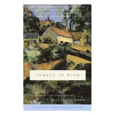 "France in Mind: An Anthology: From Henry James, Edith Wharton, Gertrude Stein, and Ernest Hemin