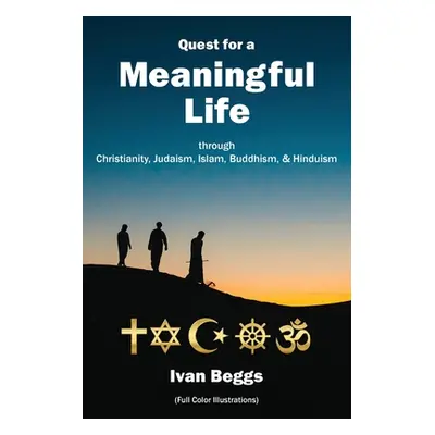 "Quest for a Meaningful Life: through Christianity, Judaism, Islam, Buddhism, and Hinduism" - ""