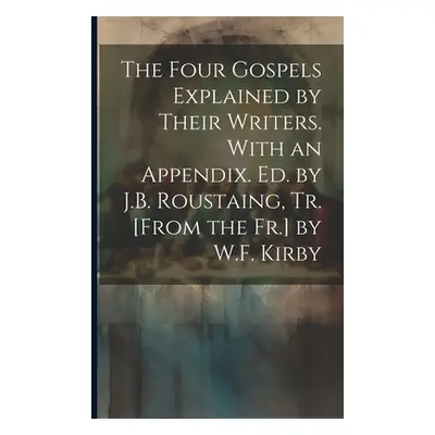 "The Four Gospels Explained by Their Writers. With an Appendix. Ed. by J.B. Roustaing, Tr. [From