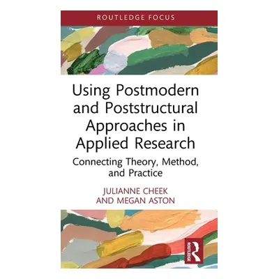 "Using Postmodern and Poststructural Approaches in Applied Research: Connecting Theory, Method, 