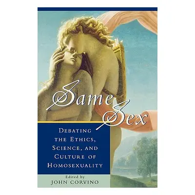 "Same Sex: Debating the Ethics, Science, and Culture of Homosexuality" - "" ("Corvino John")