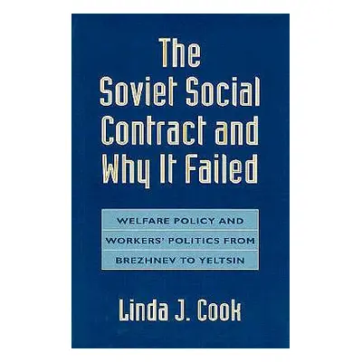 "The Soviet Social Contract and Why It Failed: Welfare Policy and Workers' Politics from Brezhne