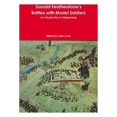 "Donald Featherstone's Battles with Model Soldiers An Introduction to Wargaming" - "" ("Curry Jo