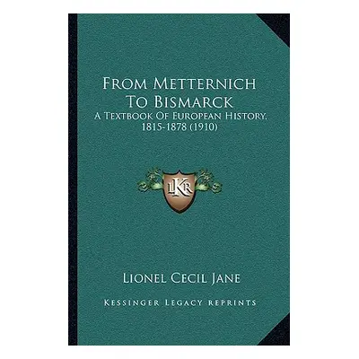 "From Metternich To Bismarck: A Textbook Of European History, 1815-1878 (1910)" - "" ("Jane Lion