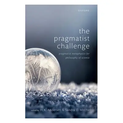 "The Pragmatist Challenge: Pragmatist Metaphysics for Philosophy of Science" - "" ("Andersen H. 