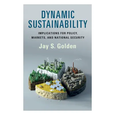 "Dynamic Sustainability: Implications for Policy, Markets and National Security" - "" ("Golden J