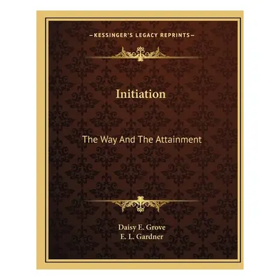 "Initiation: The Way And The Attainment" - "" ("Grove Daisy E.")