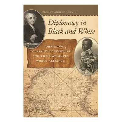 "Diplomacy in Black and White: John Adams, Toussaint Louverture, and Their Atlantic World Allian