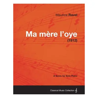 "Ma Mere L'Oye - A Score for Solo Piano (1912)" - "" ("Ravel Maurice")