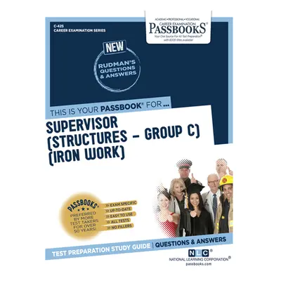 "Supervisor (Structures-Group C)(Iron Work) (C-425): Passbooks Study Guide Volume 425" - "" ("Na