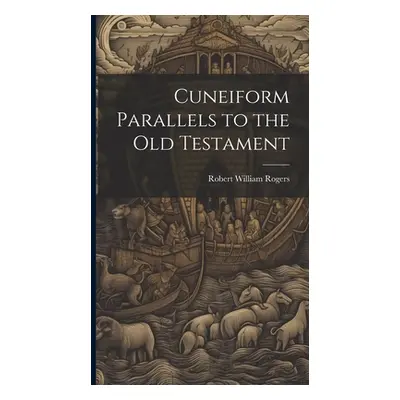 "Cuneiform Parallels to the Old Testament" - "" ("Rogers Robert William")