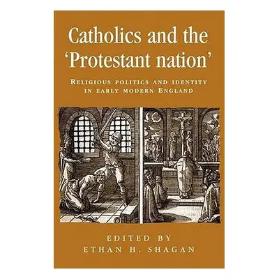 "Catholics and the 'Protestant Nation': Religious Politics and Identity in Early Modern England"