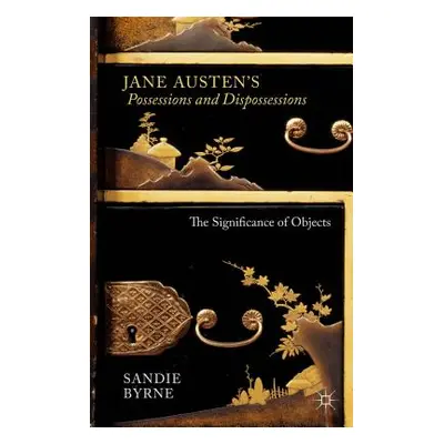 "Jane Austen's Possessions and Dispossessions: The Significance of Objects" - "" ("Byrne Sandie"