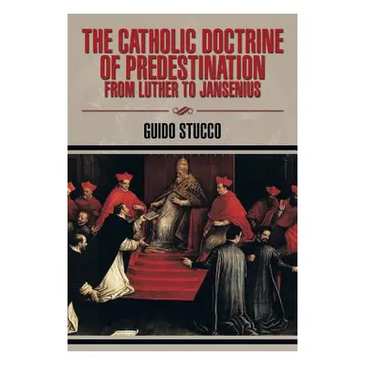 "The Catholic Doctrine of Predestination from Luther to Jansenius" - "" ("Stucco Guido")