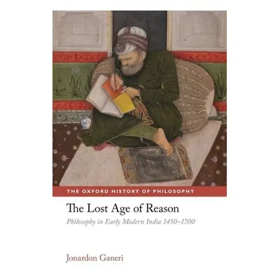 "The Lost Age of Reason: Philosophy in Early Modern India 1450-1700" - "" ("Ganeri Jonardon")