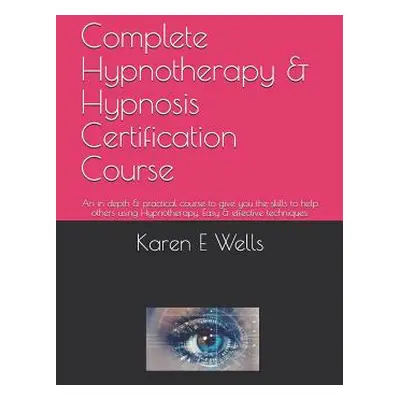 "Complete Hypnotherapy & Hypnosis Certification Course: An in depth & practical course to give y