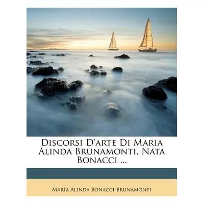 "Discorsi D'Arte Di Maria Alinda Brunamonti, Nata Bonacci ..." - "" ("Brunamonti Mara Alinda Bon