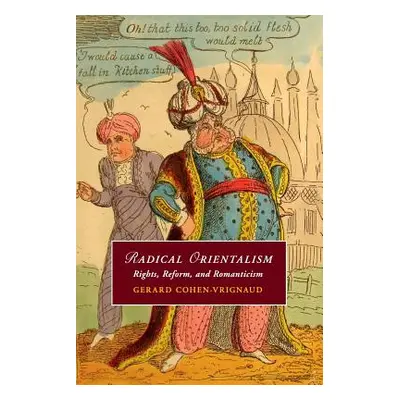 "Radical Orientalism: Rights, Reform, and Romanticism" - "" ("Cohen-Vrignaud Gerard")