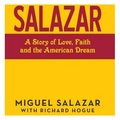 "Salazar: A Story of Love, Faith and the American Dream" - "" ("Salazar Miguel")