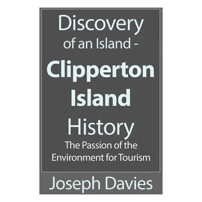 "Discovery of an Island - Clipperton Island History: The Passion of the Environment for Tourism"