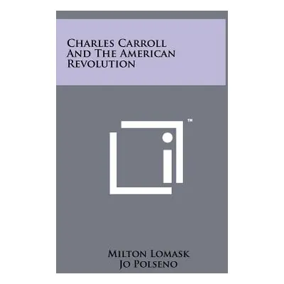 "Charles Carroll and the American Revolution" - "" ("Lomask Milton")