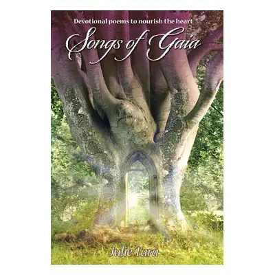 "Songs of Gaia: Devotional poems to nourish the heart" - "" ("Tara Julie")