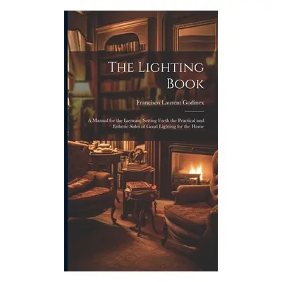 "The Lighting Book: A Manual for the Layman, Setting Forth the Practical and Esthetic Sides of G