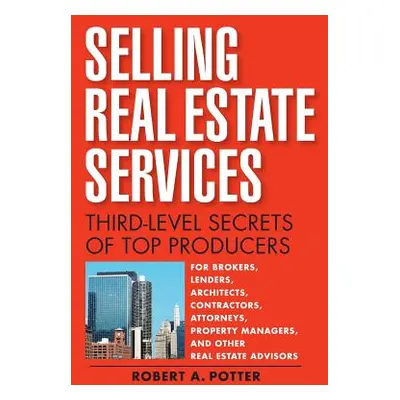 "Selling Real Estate Services: Third-Level Secrets of Top Producers" - "" ("Potter Robert A.")