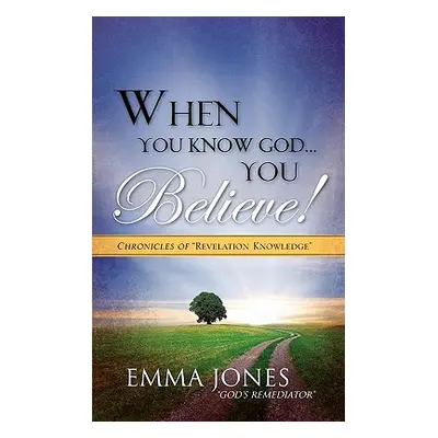 "When You Know God..You Believe!" - "" ("Jones God's Remediator Emma")