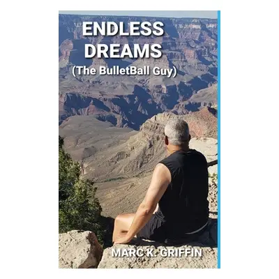 "ENDLESS DREAMS (The BulletBall Guy)" - "" ("Griffin Marc K.")