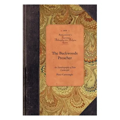 "The Backwoods Preacher: An Autobiography of Peter Cartwright, for More Than Fifty Years a Preac